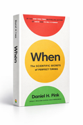 When: The Scientific Secrets of Perfect Timing by Daniel H. Pink